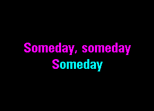 Someday. someday

Someday