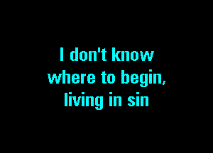 I don't know

where to begin,
living in sin