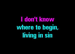 I don't know

where to begin,
living in sin