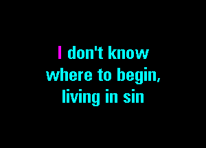 I don't know

where to begin,
living in sin