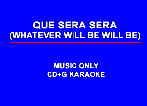 QUE SERA SERA
(WHATEVER WILL BE WILL BE)

MUSIC ONLY
CD-I-G KARAOKE