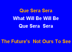 Que Sera Sera
What Will Be Will Be

Que Sera Sera

The Future's Not Ours To See