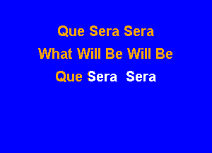 Que Sera Sera
What Will Be Will Be

Que Sera Sera