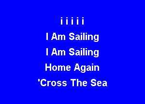IAm Sailing

I Am Sailing

Home Again
'Cross The Sea