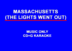 MASSACHUSETTS
(THE LIGHTS WENT OUT)

MUSIC ONLY
001,6 KARAOKE