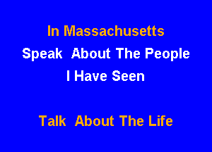 In Massachusetts
Speak About The People

I Have Seen

Talk About The Life
