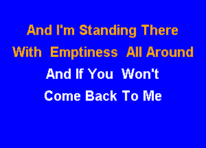 And I'm Standing There
With Emptiness All Around
And If You Won't

Come Back To Me