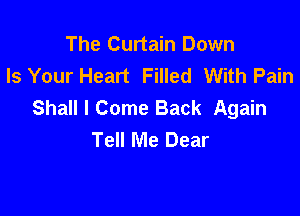 The Curtain Down
Is Your Heart Filled With Pain
Shall I Come Back Again

Tell Me Dear
