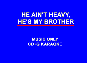 HE AIN'T HEAVY,
HE'S MY BROTHER

MUSIC ONLY
001,6 KARAOKE
