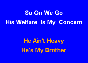 So On We Go
His Welfare Is My Concern

He Ain't Heavy
He's My Brother