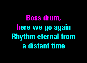 Boss drum.
here we go again

Rhythm eternal from
a distant time