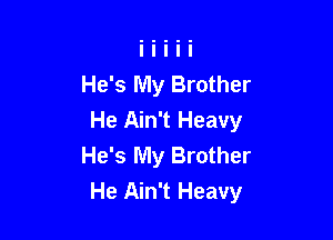 He's My Brother

He Ain't Heavy
He's My Brother
He Ain't Heavy