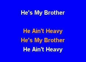 He's My Brother

He Ain't Heavy
He's My Brother
He Ain't Heavy