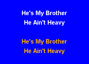 He's My Brother
He Ain't Heavy

He's My Brother
He Ain't Heavy