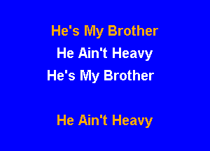 He's My Brother
He Ain't Heavy
He's My Brother

He Ain't Heavy
