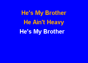 He's My Brother
He Ain't Heavy
He's My Brother
