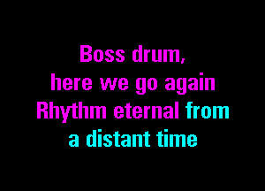 Boss drum.
here we go again

Rhythm eternal from
a distant time