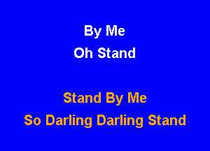 By Me
Oh Stand

Stand By Me
So Darling Darling Stand