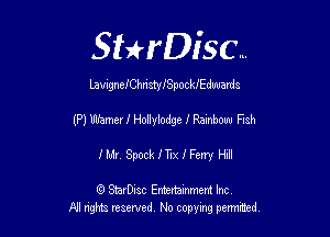 Sthisc...

LavxgneJ'ChristylSpocl-JEduuards

(P1 Wamerf Hollylodge 3 Rainbow FlSh

1' Mr. Spock J'TIX I Ferry HI

6 StarDisc Emi-nainmem Inc
A! ngm reserved No copying pemted