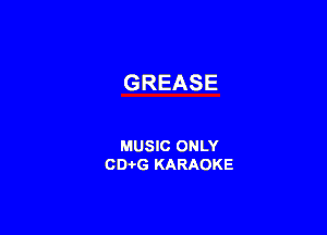 GREASE

MUSIC ONLY
CD-i-G KARAOKE