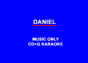 DANIEL

MUSIC ONLY
CD-i-G KARAOKE