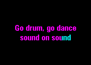 Go drum. go dance

sound on sound