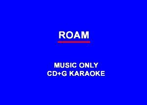 ROAM

MUSIC ONLY
CD-i-G KARAOKE