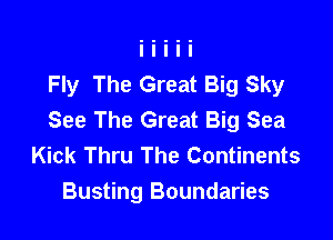 Fly The Great Big Sky
See The Great Big Sea

Kick Thru The Continents
Busting Boundaries