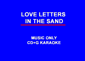 LOVE LETTERS
IN THE SAND

MUSIC ONLY
CD-i-G KARAOKE