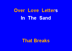 Over Love Letters
In The Sand

That Breaks
