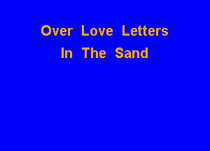 Over Love Letters
In The Sand