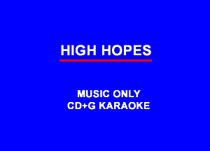 HIGH HOPES

MUSIC ONLY
CD-i-G KARAOKE