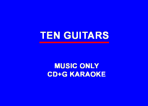TEN GUITARS

MUSIC ONLY
CD-i-G KARAOKE