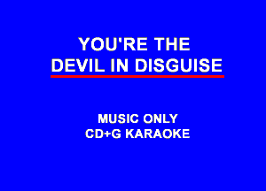 YOU'RE THE
DEVIL IN DISGUISE

MUSIC ONLY
CDi-G KARAOKE