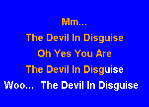 Mm...
The Devil In Disguise
Oh Yes You Are

The Devil In Disguise
Woo... The Devil In Disguise