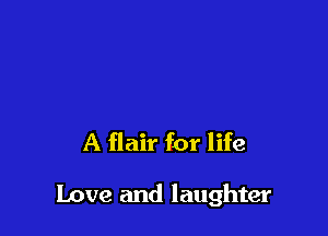 A flair for life

Love and laughter