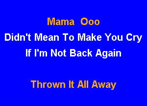 Mama Ooo
Didn't Mean To Make You Cry
If I'm Not Back Again

Thrown It All Away