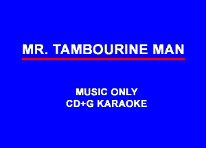 MR. TAMBOURINE MAN

MUSIC ONLY
CDi-G KARAOKE