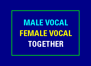 MALE VOCAL

FEMALE VOCAL
TOGETHER