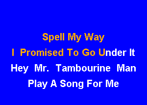 Spell My Way
I Promised To Go Under It

Hey Mr. Tambourine Man
Play A Song For Me
