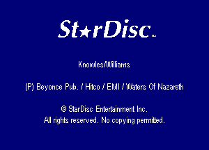 SHrDisc...

Knowlesldlfnlluams

(P) Beyonce Pub lHtcolEMllWhtm Of Nazareth

(9 StarDIsc Entertaxnment Inc.
NI rights reserved No copying pennithed.