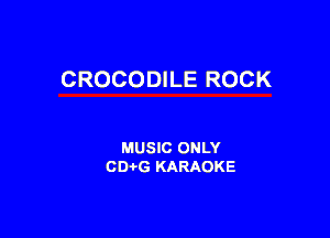 CROCODILE ROCK

MUSIC ONLY
001,6 KARAOKE
