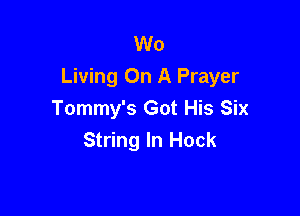 Wo
Living On A Prayer

Tommy's Got His Six
String In Hock