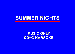 SUMMER NIGHTS

MUSIC ONLY
CD-i-G KARAOKE