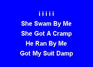 She Swam By Me
She Got A Cramp

He Ran By Me
Got My Suit Damp
