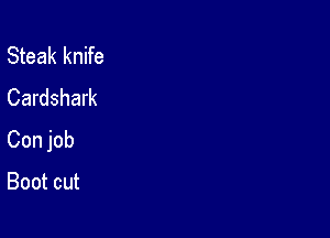 Steak knife
Cardshark

Con job

Boot cut