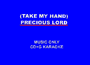 (TAKE MY HAND)
PRECIOUS LORD

MUSIC ONLY
CDtG KARAO KE