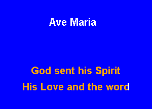 Ave Maria

God sent his Spirit
His Love and the word