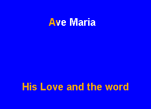 Ave Maria

His Love and the word
