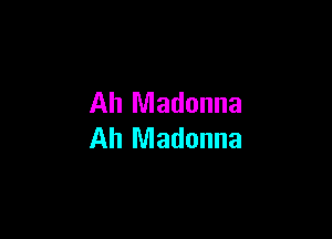 Ah Madonna

Ah Madonna